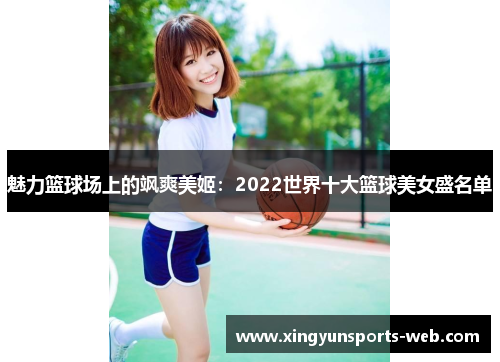 魅力篮球场上的飒爽美姬：2022世界十大篮球美女盛名单