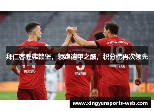拜仁客胜弗赖堡，领跑德甲之巅，积分榜再次领先